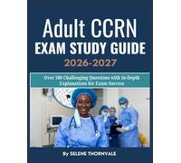 Adult CCRN Exam Study Guide 2026-2027: Over 500 Challenging Questions with In-Depth Explanations for Exam Success