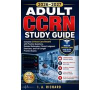 Adult Ccrn Study Guide 2026-2027: Complete Critical Care Review with Practice Questions, Detailed Rationales, Clinical Judgment Exercises, and Full-Length Practice Exams