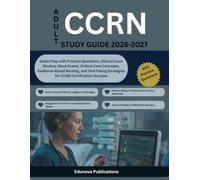 ADULT CCRN STUDY GUIDE 2026-2027: Exam Prep with Practice Questions, Clinical Case Studies, Mock Exams, Critical Care Concepts, Evidence-Based ... Strategies for CCRN Certification Success