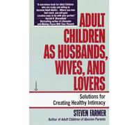 Adult Children as Husbands, Wives, and Lovers: A Solutions Book: Solutions for Creating Healthy Intimacy
