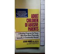 Adult Children of Abusive Parents: A Healing Program for Those Who Have Been Physically, Sexually, or Emotionally Abused