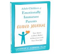 Adult Children of Emotionally Immature Parents Guided Journal : Your Space to Heal, Reflect, and Reconnect with Your True Self