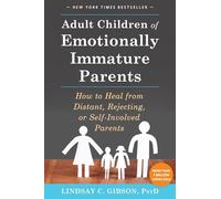 Adult Children of Emotionally Immature Parents: How to Heal from Distant, Rejec