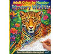 Adult Color by Number Mystery Wildlife: 40+ Intricate Wildlife Scenes from Around the World - Big Cats, African Animals & More - Perfect for Relaxation, Stress Relief & Mindfulness