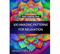 ADULT COLORING BOOK 100 AMAZING PATTERNS FOR RELAXATION: Serenity Through Intricate Designs: A Coloring Book for Grown-Ups.Escape Into the Realm of ... 100 Adult Coloring Patterns for Unwinding."