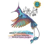Adult Coloring Book: 60 Stress Relieving Birds & Flowers Designs: Featuring Amazing and Relaxing Scenes (Coloring Books For Adults and Teens)