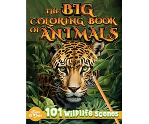 Adult Coloring Book Animals: The Big Coloring Book Of Animals Featuring 101 Wildlife Scenes To Calm Your Mind & Relief Stress | Featuring Pages Of ... Reptiles & More From All Over The World