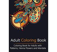 Adult Coloring Book: Coloring Book for Adults with Patterns, Henna Flowers and Mandala: 1 (Creativity, Stress Relieving, Mandala, Patterns, Doodles)