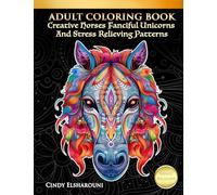 Adult Coloring Book Creative Horses Fanciful Unicorns And Stress Relieving Patterns: Unique Equine Art And Designs For Relaxation: 8 (Amazing Horses)