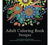 Adult Coloring Book Designs: Stress Relief Coloring Book: Garden Designs, Mandalas, Animals, and Paisley Patterns