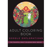 Adult Coloring Book: Doodle Explorations: Adult Coloring Book (The Peaceful Adult Coloring Book Series)