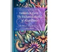 Adult Coloring Book Fantastical Flora: The Enchanted World of Alien Plants