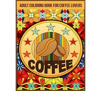 Adult Coloring Book For Coffee Lovers: Humorous Coloring Pages For Relaxation, Mindfulness And Stress-Relief, Activity Book For Coffee Lovers