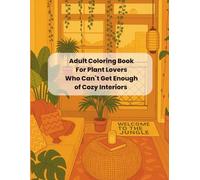 Adult Coloring Book For Plant Lovers Who Can`t Get Enough of Cozy Interiors: Relaxing Home Decor Scenes For Mindfulness/Greenery Decor/Jungle Home Style/Monstera Art Coloring Book