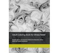 Adult Coloring Book for Stress Relief: Mandala, Nature, and Geometric Patterns for Relaxation, Anxiety Relief, and Creative Mindfulness