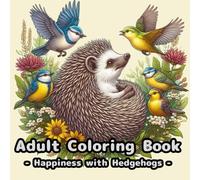 Adult Coloring Book -Happiness with Hedgehogs: Stress Relief, Relaxation, Brain Activation and Improving Concentration