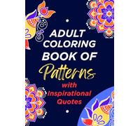 Adult Coloring Book Of Patterns with Inspirational Quotes: Artistic Designs and Powerful Quotes to Inspire, Motivate, and Relax You