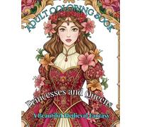 Adult Coloring Book: Princesses and Magnificent Queens: A Beautiful Medieval Fantasy Coloring Book: A beautiful medieval fantasy coloring book perfect ... relief and relaxation for teens and adults.