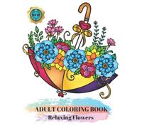 Adult Coloring Book Relaxing Flowers: Stress Relieving Designs With Flower Patterns, Bouquets, Wreaths, Decorations and Much More | A4 Size