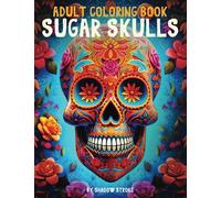 Adult Coloring Book Sugar Skulls: 30 Day Of The Dead Calavera Sugar Skull Designs. Stress-Relieving Adult Coloring Book. Engage in Mindful Art with ... Skull Designs for Relaxation and Creativity
