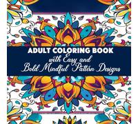Adult Coloring Book with Easy and Bold Mindful Pattern Designs: 60 Relaxing and Mindful Designs to Color for Adults Seeking Calm, Focus, and Stress ... Art Therapy for Relaxation and Creativity.