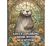 Adult Coloring Book with Sea Otter: For Stress Relieving in Amazing Sea Otter Coloring World