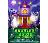 Adult Coloring Haunted House: Horror Coloring Book for Adults Relaxation Featuring Halloween Coloring Book With Scary Castle and Spooky Interior, Enter If You Dare!
