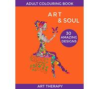 ADULT COLOURING BOOK: ART & SOUL: 30 AMAZING DESIGNS: ART THERAPY: Mindful Colouring Book For Adults