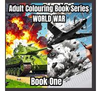 Adult Colouring Book World War Series: 40+ Detailed Images Of Battles, Tanks, Planes and More To Colour (WORLD WAR Colouring Series)