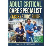 Adult critical care specialist (ACCS) Study guide 2026-2027: Master the Fundamentals, Pass the Exam, and Advance Your Critical Care Career with Expert Insights and Practice