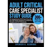 ADULT CRITICAL CARE SPECIALIST STUDY GUIDE: The Comprehensive ACCS Exam Prep with Over 300 Practice Questions for Respiratory Therapists and ICU Professionals