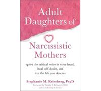 Adult Daughters of Narcissistic Mothers: Quiet the Critical Voice in Your Head, Heal Self-Doubt, and Live the Life You Deserve