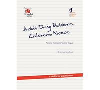 Adult Drug Problems, Children's Needs: Assessing the impact of parental drug use - a toolkit for practitioners
