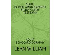 ADULT ECHOCARDIOGRAPHY STUDY GUIDE TESTBANK: ADULT ECHOCARDIOGRAPHY