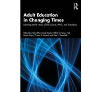Adult Education in Changing Times : Learning at the Nexus of Life Course, Work, and Transitions