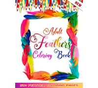 Adult Feathers Coloring Book: 50 + Birds Feather Illustrations for Relaxation And Mindfulness - Only Feathers No Others Pages