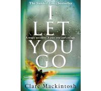 Adult Fictio I Let You Go The sunday times bestseller by Clare Mackintosh A tragic aacident. A past you can't escape. 9780751554151 amazon's choice editor's pick amazon charts