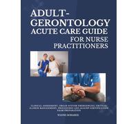Adult-Gerontology Acute Care Guide for Nurse Practitioners: Clinical Assessment, Organ System Emergencies, Critical Illness Management, Procedures and AGACNP Certification Exam Preparation