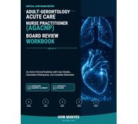 Adult-Gerontology Acute Care Nurse Practitioner (AGACNP) Board Review Workbook: An Active Clinical Roadmap with Case Studies, Calculation Workspaces, and Complete Rationales