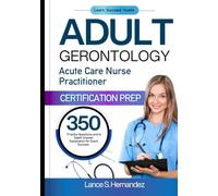 ADULT GERONTOLOGY ACUTE CARE NURSE PRACTITIONER CERTIFICATION PREP: 350 Practice questions and in- depth answer explanation for exam success