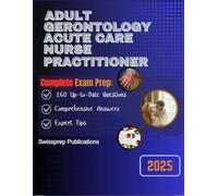 ADULT GERONTOLOGY ACUTE CARE NURSE PRACTITIONER EXAM PREP 2025: 260 Up-to-date questions, Comprehensive answers and Expert tips