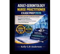 ADULT-GERONTOLOGY NURSE PRACTITIONER EXAM PREP2026: AGPCNP & AGACNP Certification Review with Clinical Guidelines, 1000+ Practice Questions, Case Scenarios, and Proven Strategies to Pass First Attempt