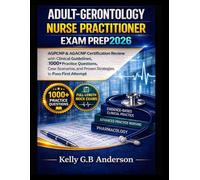 ADULT-GERONTOLOGY NURSE PRACTITIONER EXAM PREP2026: AGPCNP & AGACNP Certification Review with Clinical Guidelines, 1000+ Practice Questions, Case Scenarios, and Proven Strategies to Pass First Attempt