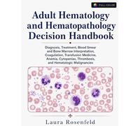 Adult Hematology and Hematopathology Decision Handbook: Diagnosis, Treatment, Blood Smear and Bone Marrow Interpretation, Coagulation, Transfusion ... Thrombosis, and Hematologic Malignancies