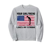 Adult Humor Golfer Your Girlfriend Likes My Stroke Funny Sweatshirt