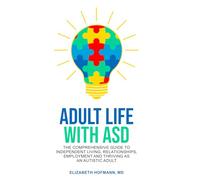 Adult Life With ASD: The Comprehensive guide to Independent Living, Relationships and Thriving as an Autistic Adult
