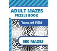 ADULT MAZES PUZZLE BOOK: TONS OF FUN - 500 MAZES