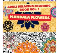 Adult Relaxing Coloring Book Vol. One - Mandala Flowers.: Stress Relief, Mindfulness & Creative Relaxation with Beautiful Floral Mandala Designs for Adults
