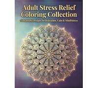 Adult Stress Relief Coloring Collection: 50 Beautiful Mandalas, Patterns & Nature Designs for Relaxation & Mindfulness