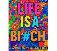 Adult Stress Relieving Colouring Book | Life Is A Bitch | Adult And Teen Activity Book | Cuss Words And Patterns Colouring Book